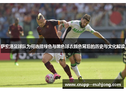 萨索洛足球队为何选择绿色与黑色球衣颜色背后的历史与文化解读