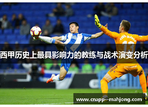 西甲历史上最具影响力的教练与战术演变分析 西甲历史上最具影响力的教练与战术演变分析