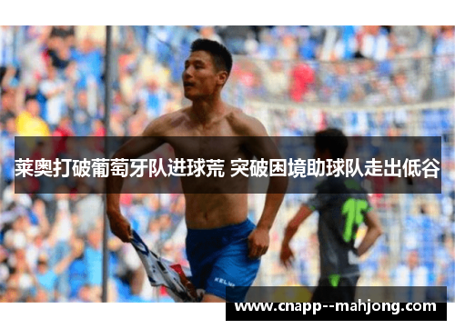 莱奥打破葡萄牙队进球荒 突破困境助球队走出低谷 莱奥打破葡萄牙队进球荒 突破困境助球队走出低谷