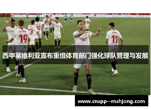 西甲塞维利亚宣布重组体育部门强化球队管理与发展