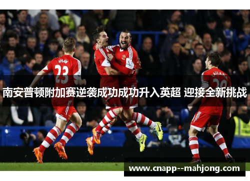 南安普顿附加赛逆袭成功成功升入英超 迎接全新挑战