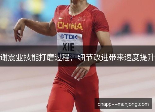 谢震业技能打磨过程，细节改进带来速度提升